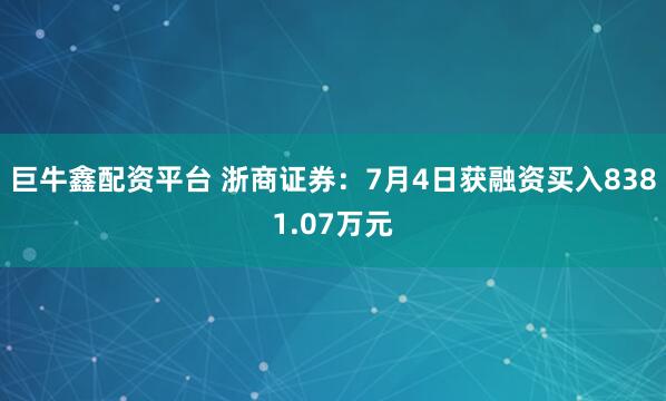 巨牛鑫配资平台 浙商证券：7月4日获融资买入8381.07万元