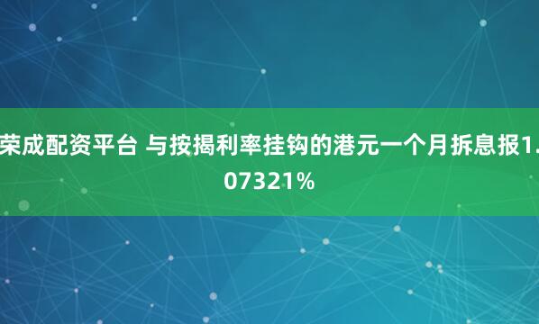 荣成配资平台 与按揭利率挂钩的港元一个月拆息报1.07321%